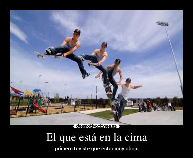 El que está en la cima - primero tuviste que estar muy abajo