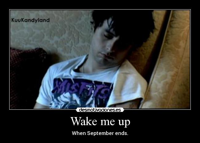 Wake me up - When September ends.
