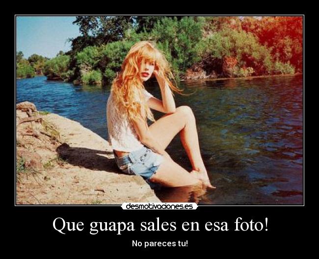 Que guapa sales en esa foto! -