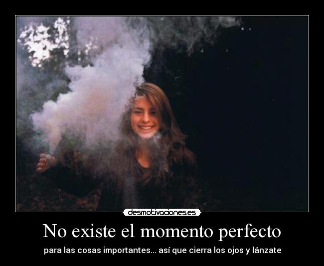 No existe el momento perfecto -