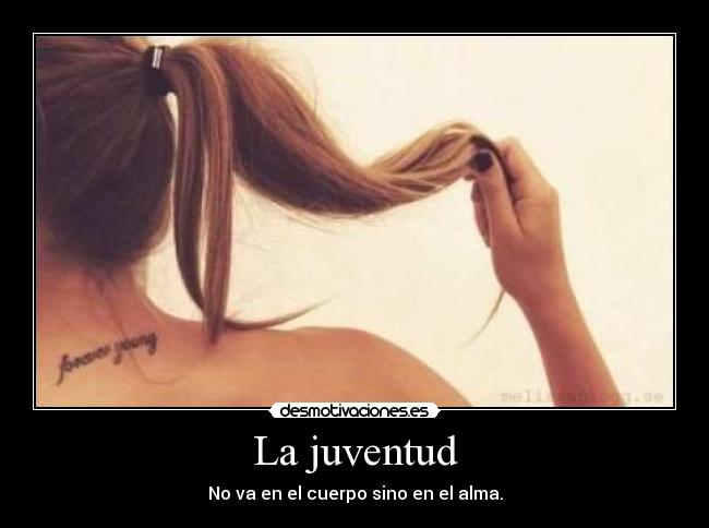 La juventud - No va en el cuerpo sino en el alma.