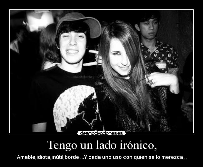 Tengo un lado irónico, - 