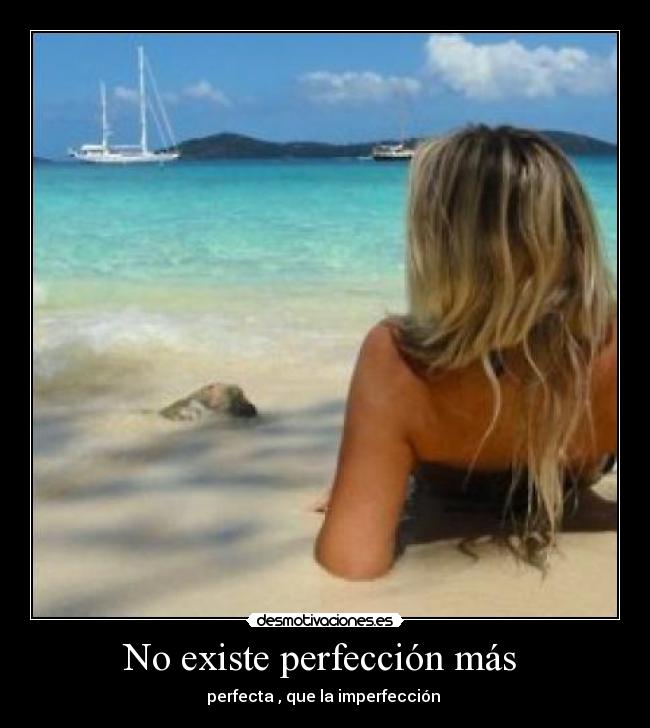 No existe perfección más  - perfecta , que la imperfección ♥