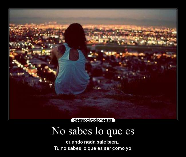 No sabes lo que es -