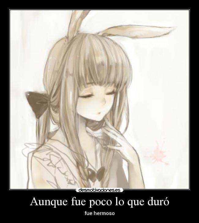 Aunque fue poco lo que duró - fue hermoso