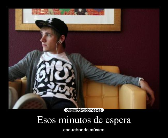 Esos minutos de espera - escuchando música.