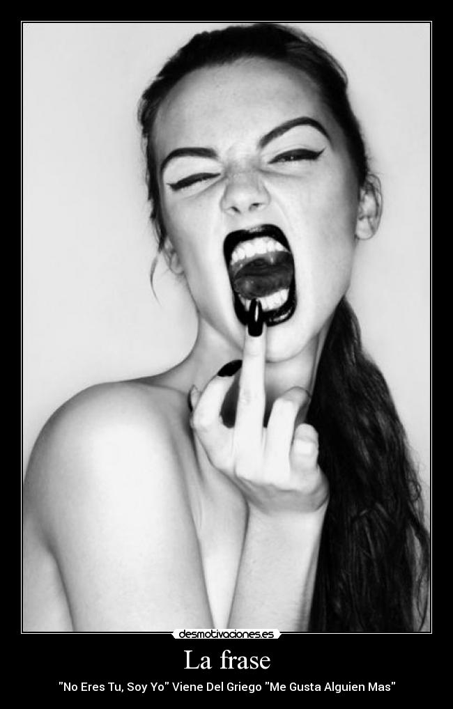 La frase - No Eres Tu, Soy Yo Viene Del Griego Me Gusta Alguien Mas