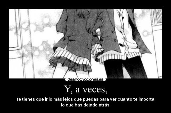 Y, a veces, - te tienes que ir lo más lejos que puedas para ver cuanto te importa
lo que has dejado atrás.