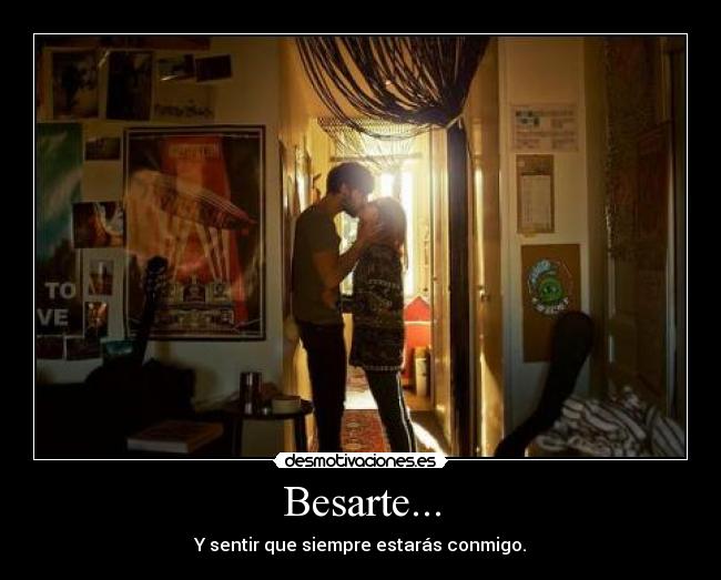 Besarte... - Y sentir que siempre estarás conmigo.
