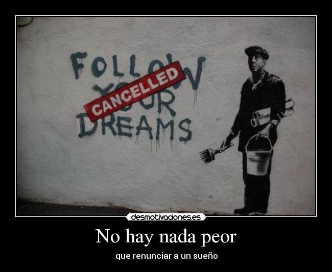No hay nada peor - que renunciar a un sueño