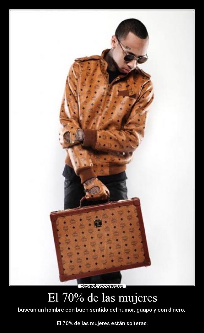 El 70% de las mujeres - buscan un hombre con buen sentido del humor, guapo y con dinero.
El 70% de las mujeres están solteras.