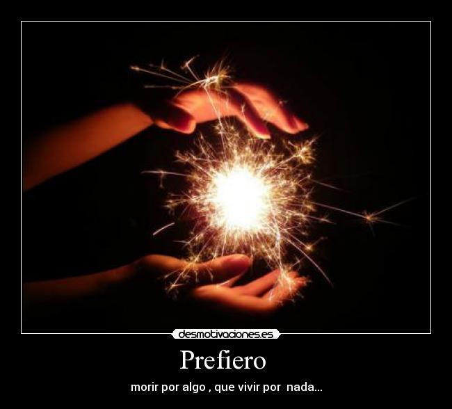 Prefiero - morir por algo , que vivir por nada...