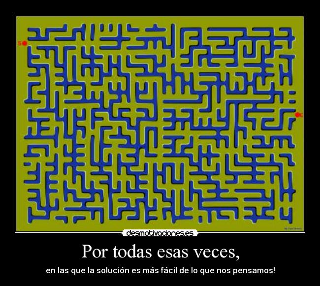 Por todas esas veces, - en las que la solución es más fácil de lo que nos pensamos!