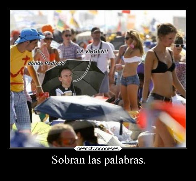 Sobran las palabras. -