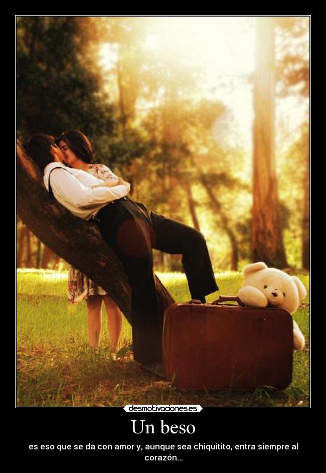 Un beso - es eso que se da con amor y, aunque sea chiquitito, entra siempre al corazón...
