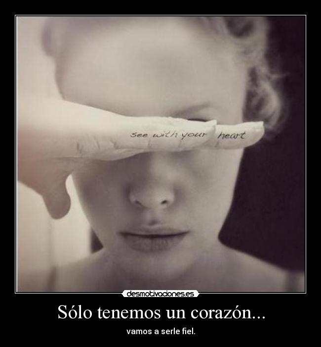 Sólo tenemos un corazón... - vamos a serle fiel.