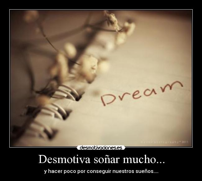 Desmotiva soñar mucho... -