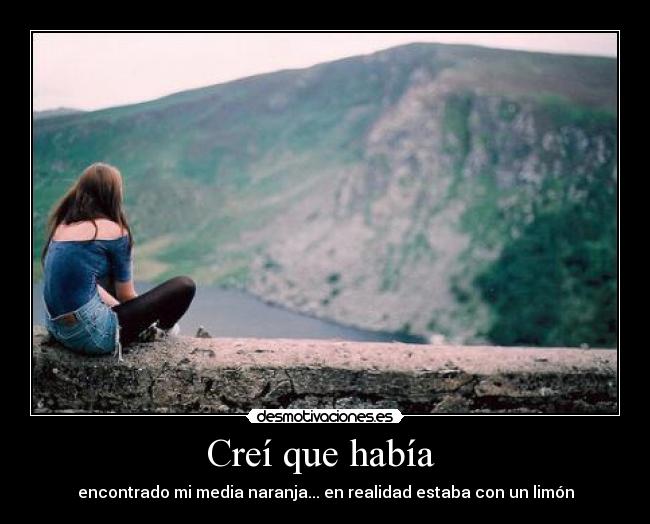 Creí que había - encontrado mi media naranja... en realidad estaba con un limón