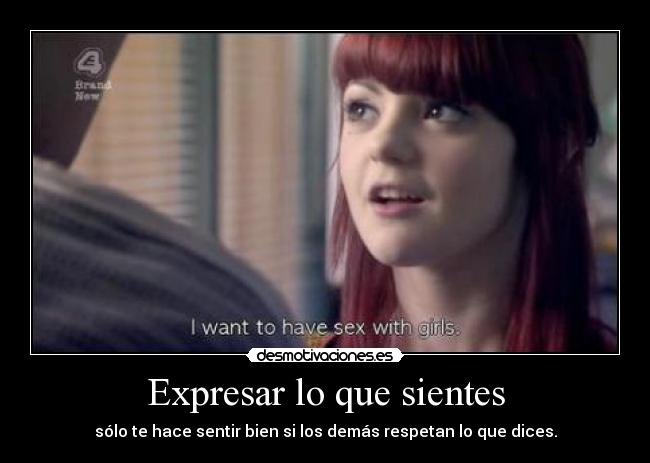 Expresar lo que sientes - sólo te hace sentir bien si los demás respetan lo que dices.