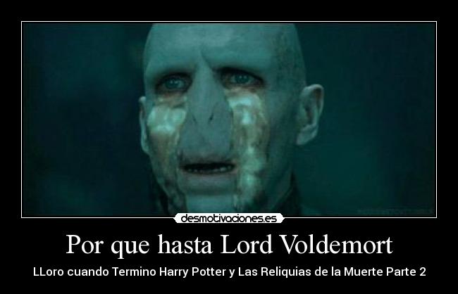 Por que hasta Lord Voldemort -