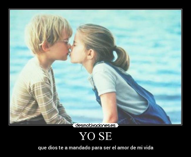 YO SE - que dios te a mandado para ser el amor de mi vida