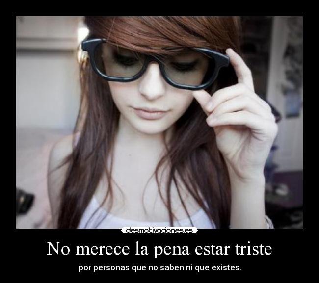 No merece la pena estar triste -