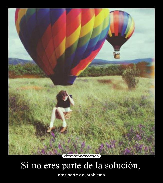 Si no eres parte de la solución,  - 