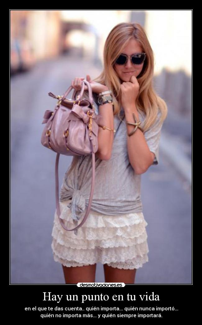 Hay un punto en tu vida - en el que te das cuenta.. quién importa... quién nunca importó...
quién no importa más... y quién siempre importará.