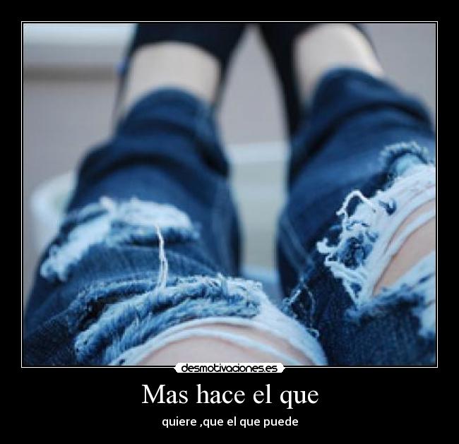 Mas hace el que - quiere ,que el que puede