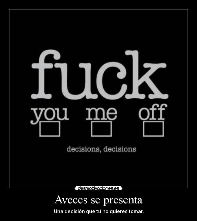 Aveces se presenta - Una decisión que tú no quieres tomar.