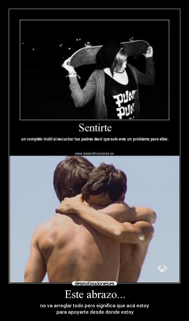 Este abrazo... - no va arreglar todo pero significa que acá estoy
para apoyarte desde donde estoy