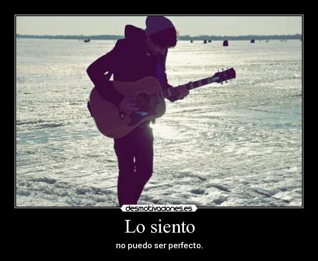 Lo siento - no puedo ser perfecto.