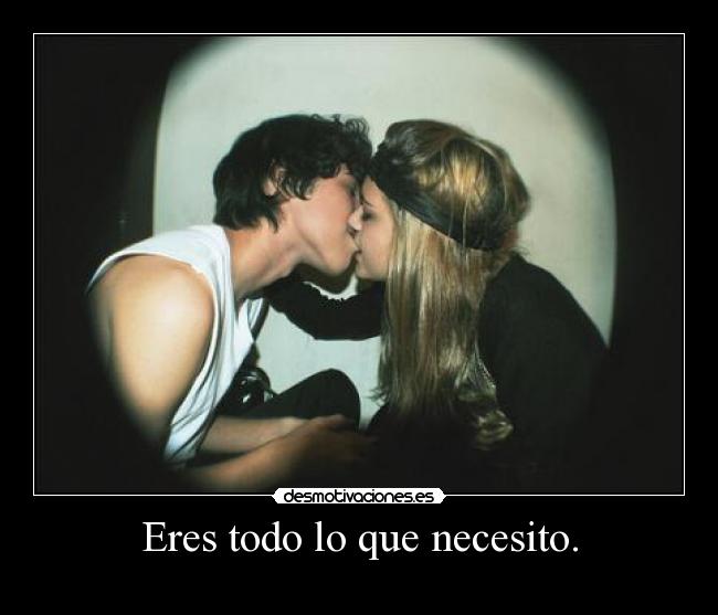 Eres todo lo que necesito. -