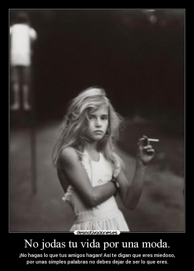 No jodas tu vida por una moda. - 