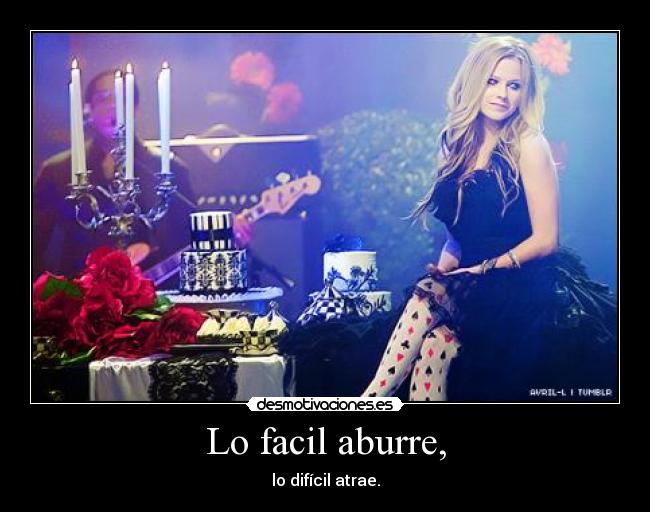 Lo facil aburre, - lo difícil atrae.