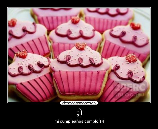 ;) - mi cumpleaños cumplo 14