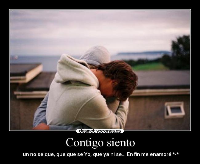 Contigo siento -  un no se que, que que se Yo, que ya ni se... En fin me enamoré *-*