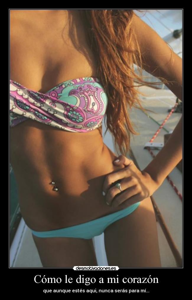 Cómo le digo a mi corazón - que aunque estés aqui, nunca serás para mí...