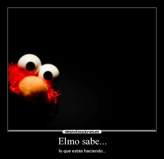 Elmo sabe... - lo que estás haciendo...