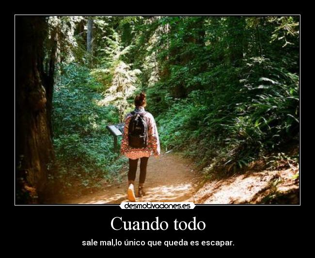 Cuando todo - sale mal,lo único que queda es escapar.