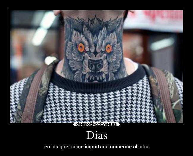 Días - en los que no me importaría comerme al lobo.