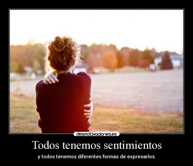 Todos tenemos sentimientos - y todos tenemos diferentes formas de expresarlos.