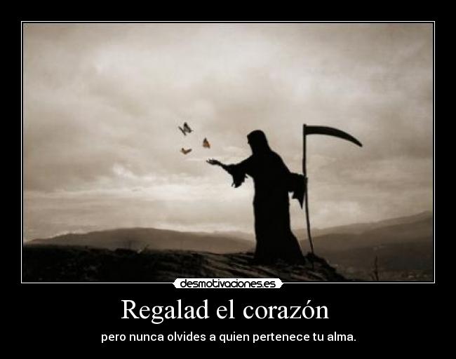 Regalad el corazón - pero nunca olvides a quien pertenece tu alma.