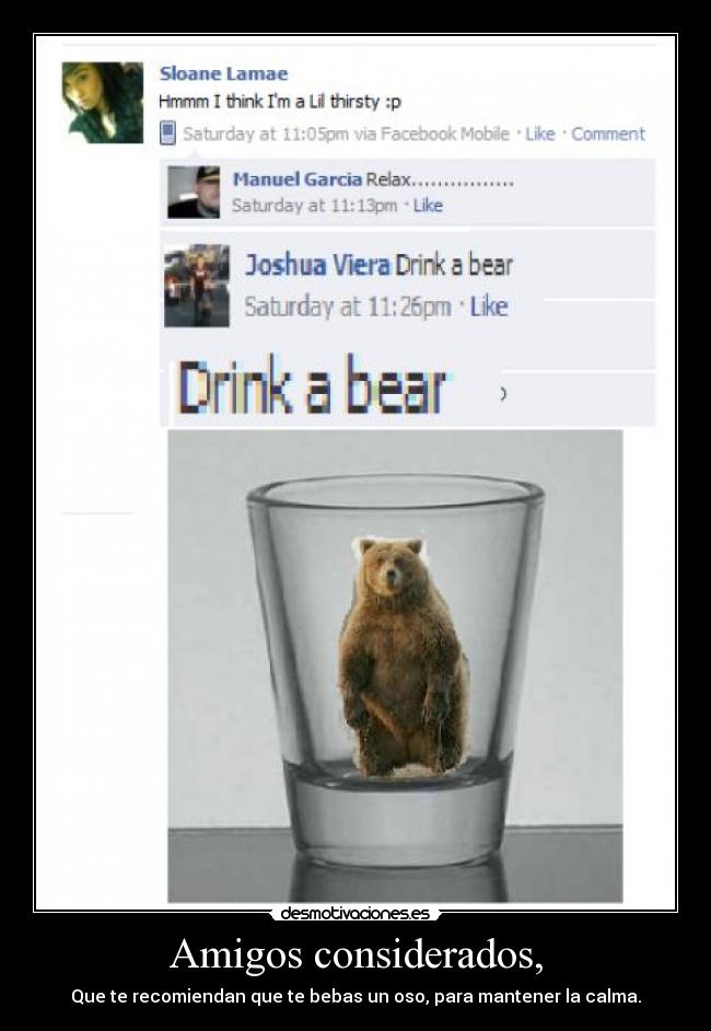 Amigos considerados, - Que te recomiendan que te bebas un oso, para mantener la calma.