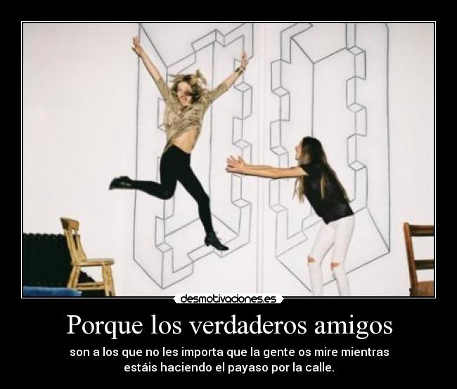 Porque los verdaderos amigos -