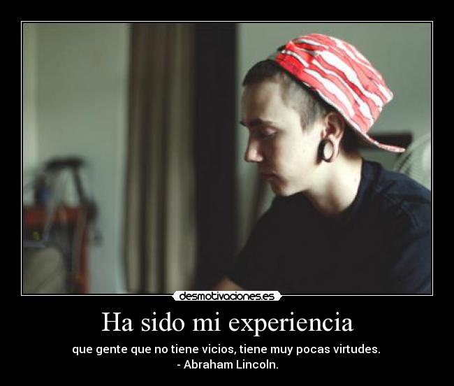 Ha sido mi experiencia - que gente que no tiene vicios, tiene muy pocas virtudes.
- Abraham Lincoln.