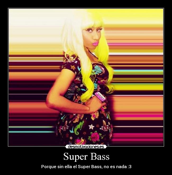 Super Bass - Porque sin ella el Super Bass, no es nada :3