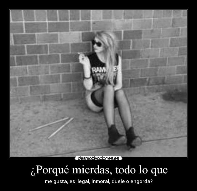 ¿Porqué mierdas, todo lo que - 
