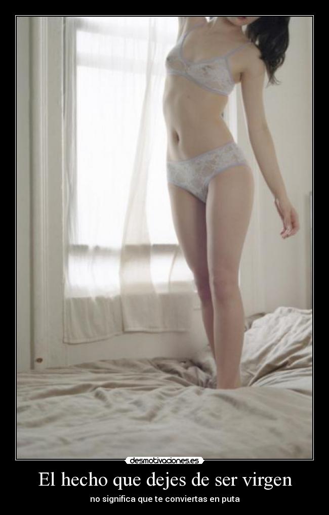 El hecho que dejes de ser virgen - no significa que te conviertas en puta