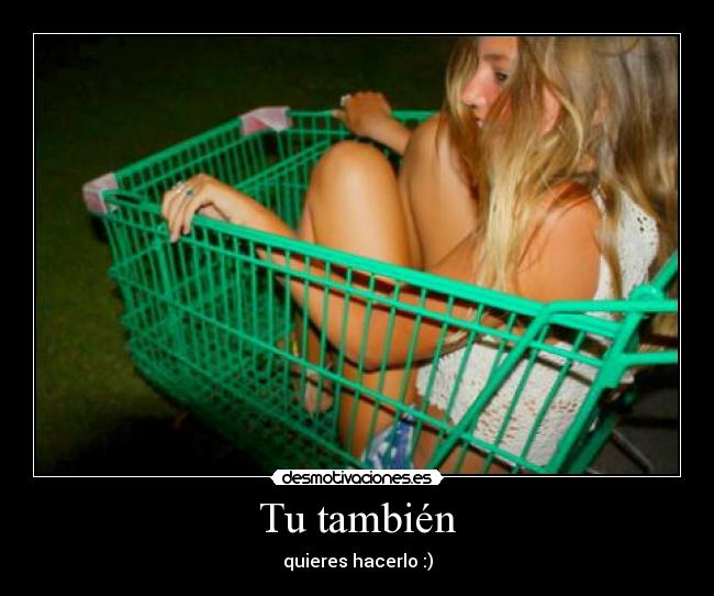 Tu también - quieres hacerlo :)